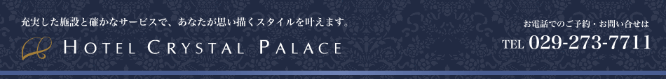 充実した施設と確かなサービスで、あなたが思い描くスタイルを叶えます。HOTEL CRYSTAL PALACE (ホテル クリスタルパレス)